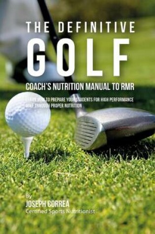 Cover of The Definitive Golf Coach's Nutrition Manual To RMR