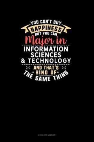 Cover of You Can't Buy Happiness But You Can Major In Information Sciences & Technology and That's Kind Of The Same Thing