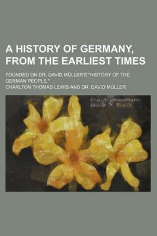 Cover of A History of Germany, from the Earliest Times; Founded on Dr. David Muller's History of the German People.