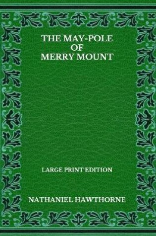 Cover of The May-Pole Of Merry Mount - Large Print Edition