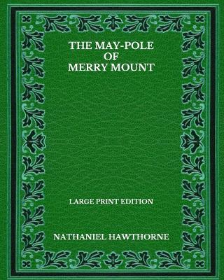 Book cover for The May-Pole Of Merry Mount - Large Print Edition