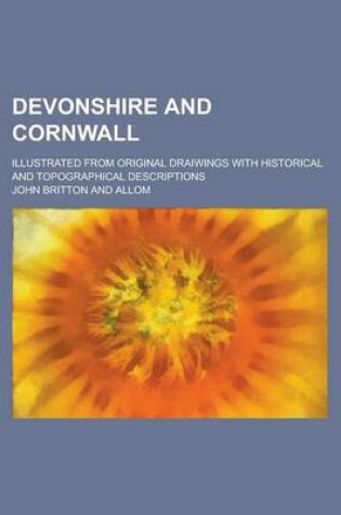 Cover of Devonshire and Cornwall; Illustrated from Original Draiwings with Historical and Topographical Descriptions