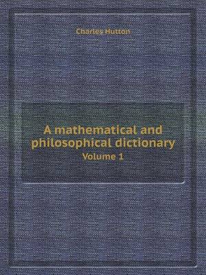 Cover of A Mathematical and Philosophical Dictionary Volume 1
