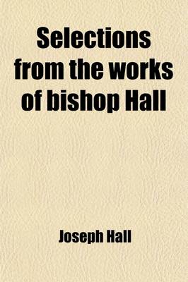 Book cover for Selections from the Works of Bishop Hall