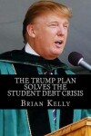 Book cover for The Trump Plan Solves the Student Debt Crisis