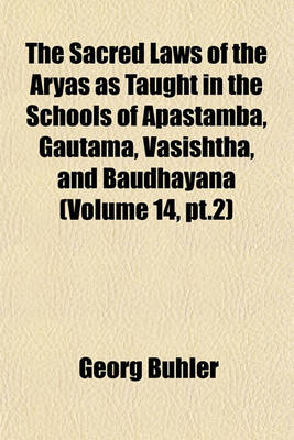 Book cover for The Sacred Laws of the Aryas as Taught in the Schools of Apastamba, Gautama, Vasishtha, and Baudhayana (Volume 14, PT.2)