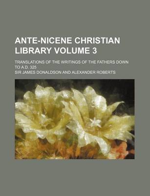 Book cover for Ante-Nicene Christian Library Volume 3; Translations of the Writings of the Fathers Down to A.D. 325