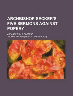 Book cover for Archbishop Secker's Five Sermons Against Popery; Arranged by B. Porteus