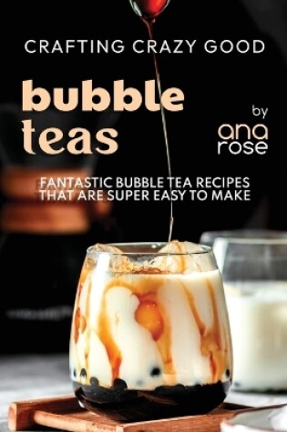 Cover of Crafting Crazy Good Bubble Teas