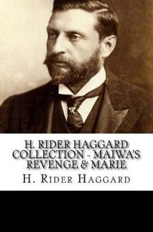 Cover of H. Rider Haggard Collection - Maiwa's Revenge & Marie