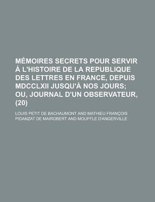 Book cover for Memoires Secrets Pour Servir A L'Histoire de La Republique Des Lettres En France, Depuis MDCCLXII Jusqu'a Nos Jours (20)