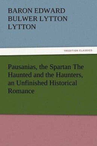 Cover of Pausanias, the Spartan the Haunted and the Haunters, an Unfinished Historical Romance