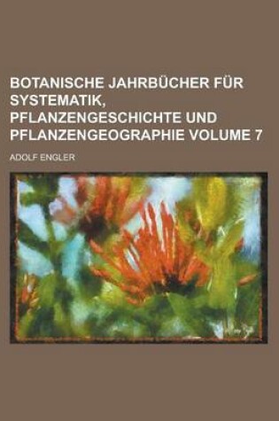 Cover of Botanische Jahrbucher Fur Systematik, Pflanzengeschichte Und Pflanzengeographie Volume 7