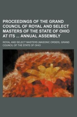 Cover of Proceedings of the Grand Council of Royal and Select Masters of the State of Ohio at Its Annual Assembly