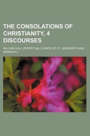 Cover of The Consolations of Christianity, 4 Discourses