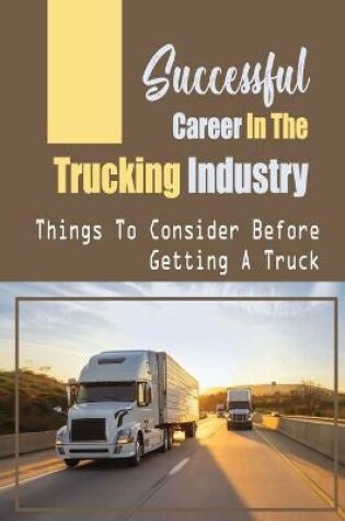 Cover of Successful Career In The Trucking Industry