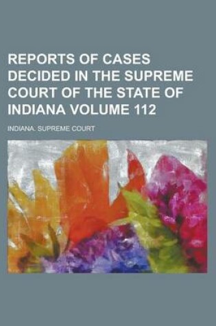 Cover of Reports of Cases Decided in the Supreme Court of the State of Indiana Volume 112