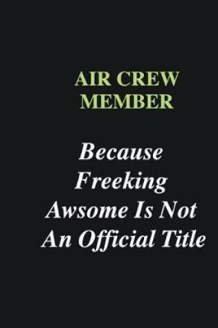 Cover of Air Crew Member Because Freeking Awsome is Not An Official Title