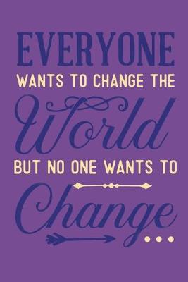 Book cover for Everyone Wants To Change The World But No One Wants To Change