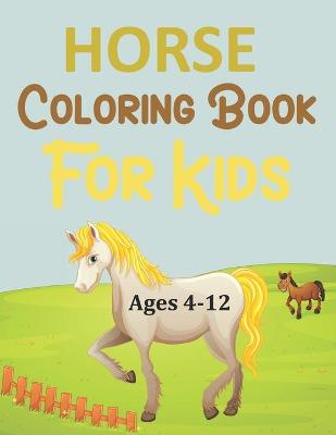 Book cover for Horse Coloring Book For Kids Ages 4-12