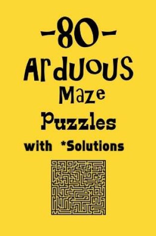 Cover of 80 Arduous Maze Puzzles with Solutions