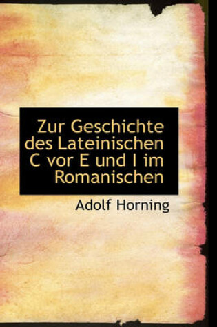 Cover of Zur Geschichte Des Lateinischen C VOR E Und I Im Romanischen