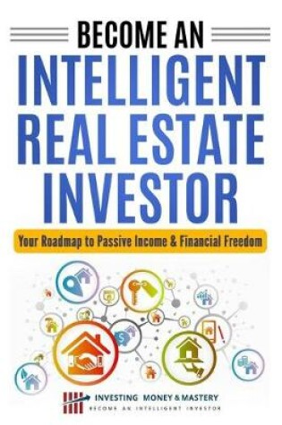 Cover of Become an Intelligent Real Estate Investor - Your Roadmap to Passive Income & Financial Freedom!