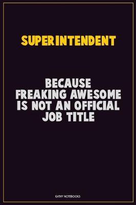 Book cover for Superintendent, Because Freaking Awesome Is Not An Official Job Title