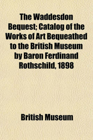 Cover of The Waddesdon Bequest; Catalog of the Works of Art Bequeathed to the British Museum by Baron Ferdinand Rothschild, 1898