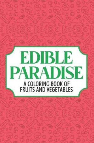 Cover of Edible Paradise A Coloring Book Of Fruits And Vegetables