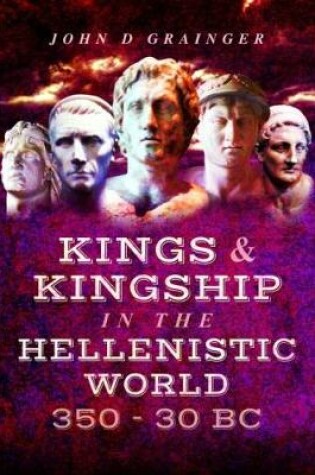 Cover of Kings and Kingship in the Hellenistic World 350 - 30 BC