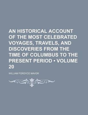 Book cover for An Historical Account of the Most Celebrated Voyages, Travels, and Discoveries from the Time of Columbus to the Present Period (Volume 20)