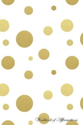 Book cover for Golden Polka Dots Workbook of Affirmations Golden Polka Dots Workbook of Affirmations