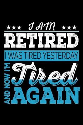 Book cover for I AM Retired I Was Tired Yesterday And Now I'm Tired Again