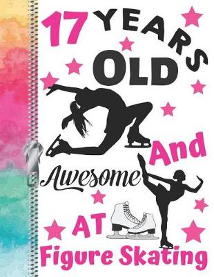 Book cover for 17 Years Old And Awesome At Figure Skating