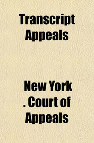 Cover of Transcript Appeals (Volume 3-4); The File of Opinions in Cases Argued Before the Court of Appeals of the State of New York During the January Term 1867 from Official Copies