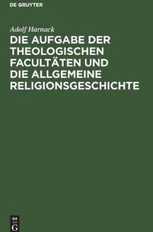 Cover of Die Aufgabe der theologischen Facultaten und die allgemeine Religionsgeschichte