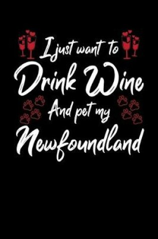 Cover of I Just Want To Drink Wine And Pet My Newfoundland