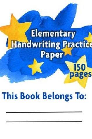 Cover of Elementary Handwriting Practice Paper 150 Pages