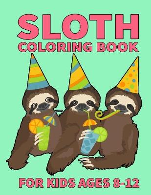 Book cover for Sloth Coloring Book For Kids Ages 8-12
