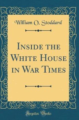 Cover of Inside the White House in War Times (Classic Reprint)