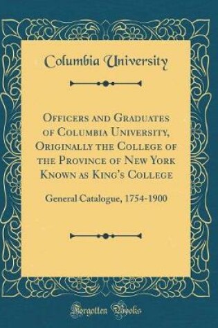 Cover of Officers and Graduates of Columbia University, Originally the College of the Province of New York Known as King's College