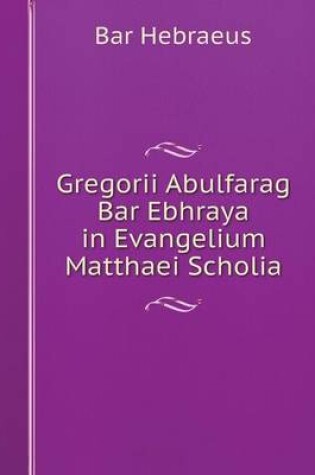 Cover of Gregorii Abulfarag Bar Ebhraya in Evangelium Matthaei Scholia