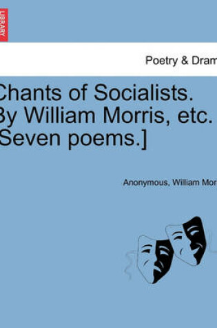 Cover of Chants of Socialists. by William Morris, Etc. [seven Poems.]