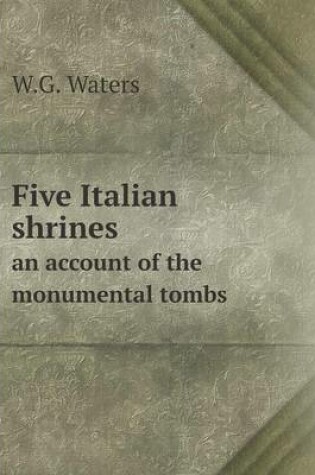 Cover of Five Italian shrines an account of the monumental tombs