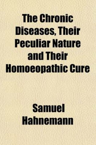 Cover of The Chronic Diseases, Their Peculiar Nature and Their Homoeopathic Cure; (Theoretical Part Only in This Volume.)