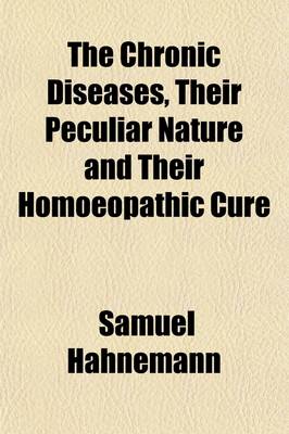 Book cover for The Chronic Diseases, Their Peculiar Nature and Their Homoeopathic Cure; (Theoretical Part Only in This Volume.)