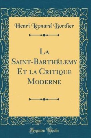 Cover of La Saint-Barthélemy Et La Critique Moderne (Classic Reprint)