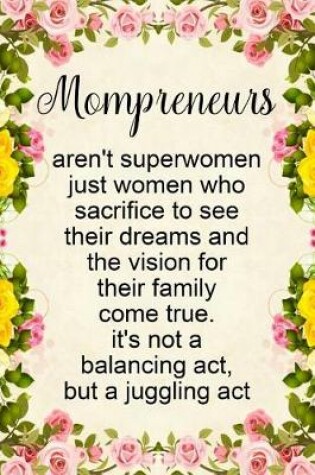 Cover of Mompreneurs Aren't Superwomen Just Women Who Sacrifice to See Their Dreams and the Vision for Their Family Come True It's Not a Balancing Act, But a Juggling ACT