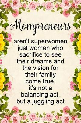 Book cover for Mompreneurs Aren't Superwomen Just Women Who Sacrifice to See Their Dreams and the Vision for Their Family Come True It's Not a Balancing Act, But a Juggling ACT